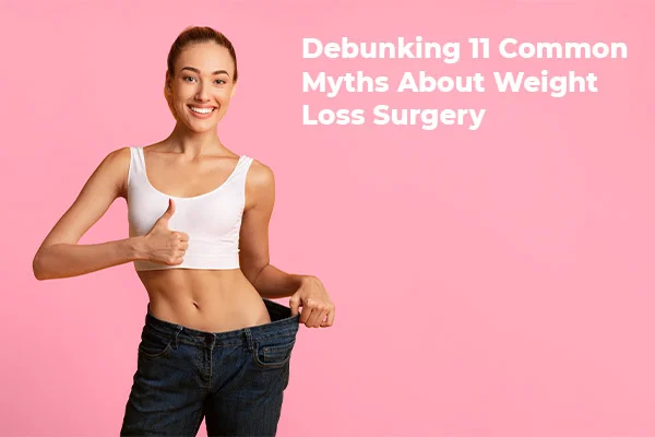 Debunking 11 Common Myths About Weight Loss Surgery