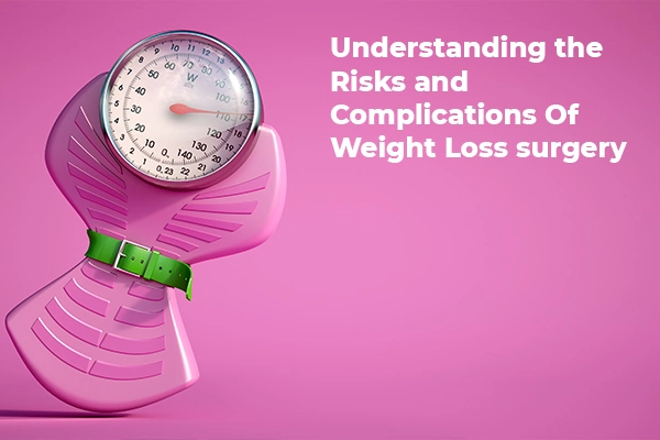 Understanding the Risks and Complications Of Weight Loss surgery